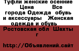 Туфли женские осенние. › Цена ­ 750 - Все города Одежда, обувь и аксессуары » Женская одежда и обувь   . Ростовская обл.,Шахты г.